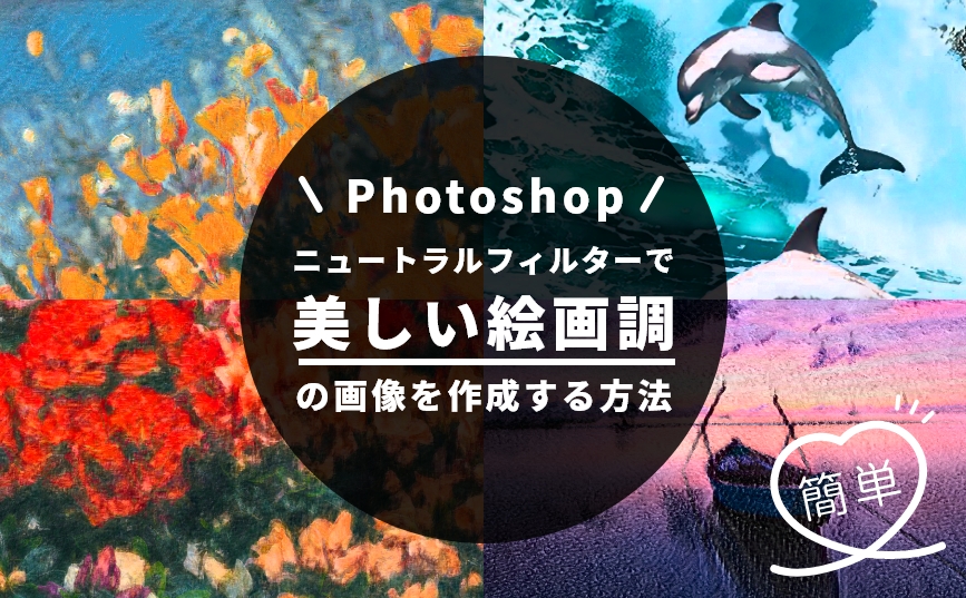 簡単！ニュートラルフィルターで美しい絵画調の画像を作成する方法【Photoshop】| デジマースブログ
