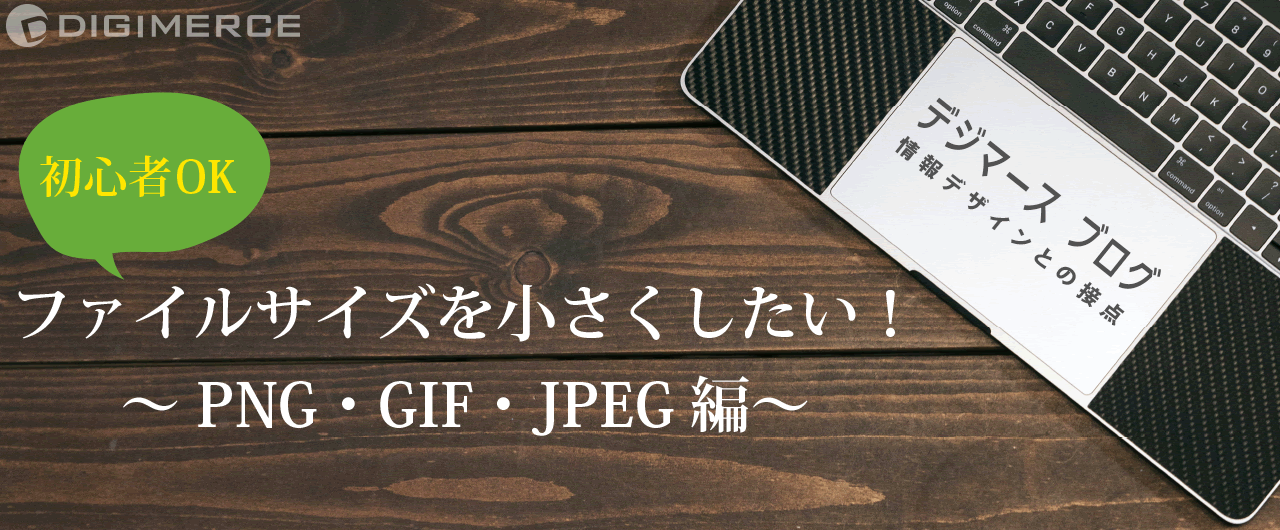初心者OK ファイルサイズを小さくしたい！~PNG・GIF・JPEG編~ | デジマースブログ